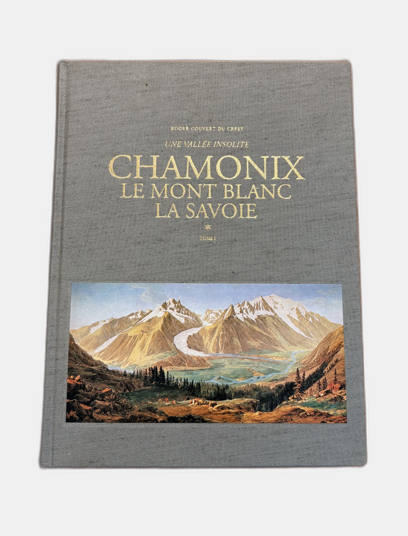 Une vallée insolite. Chamonix, le Mont-Blanc, la Savoie (Tome I), Roger Couvert du Crest