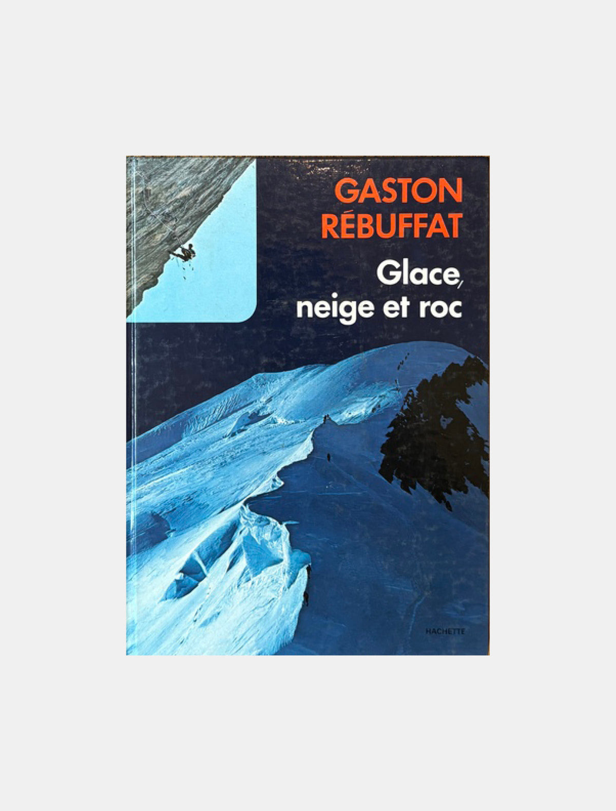 Glace, neige et roc - Gaston Rebuffat (hachette 1978)