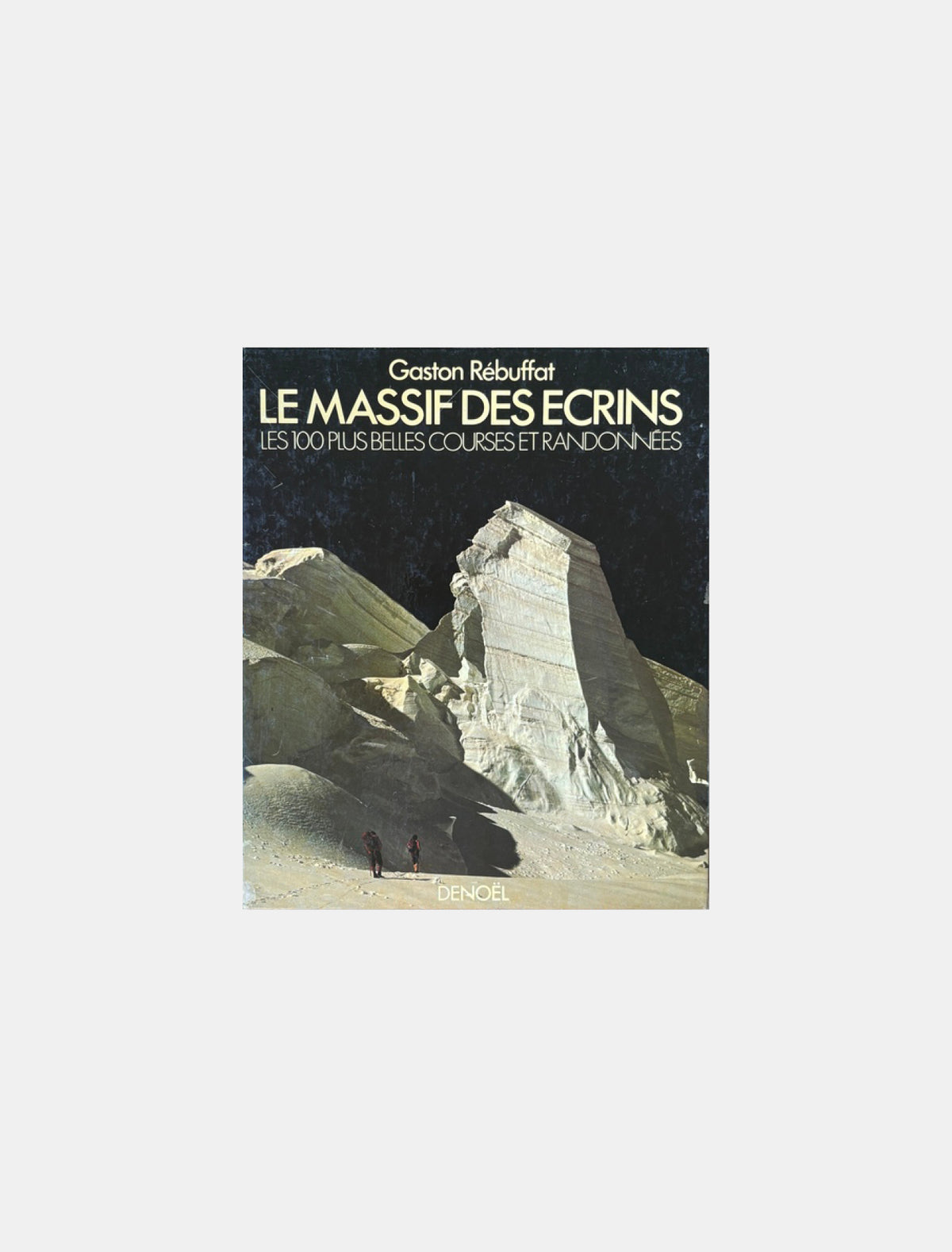 Le Massif des Écrins : les 100 plus belles courses et randonnées - Gaston Rébuffat