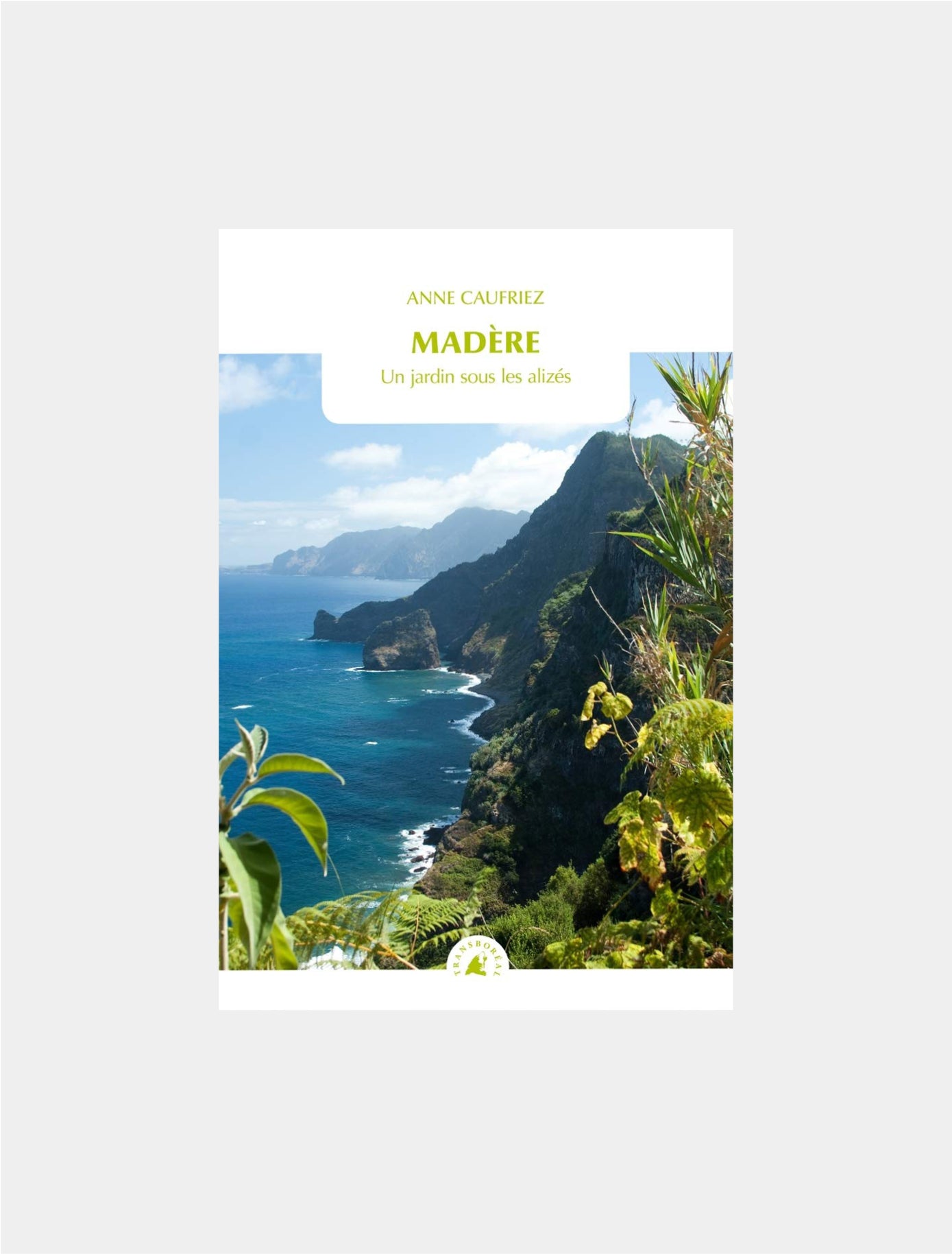 Madère, un jardin sous les alizés, Anne Caufriez