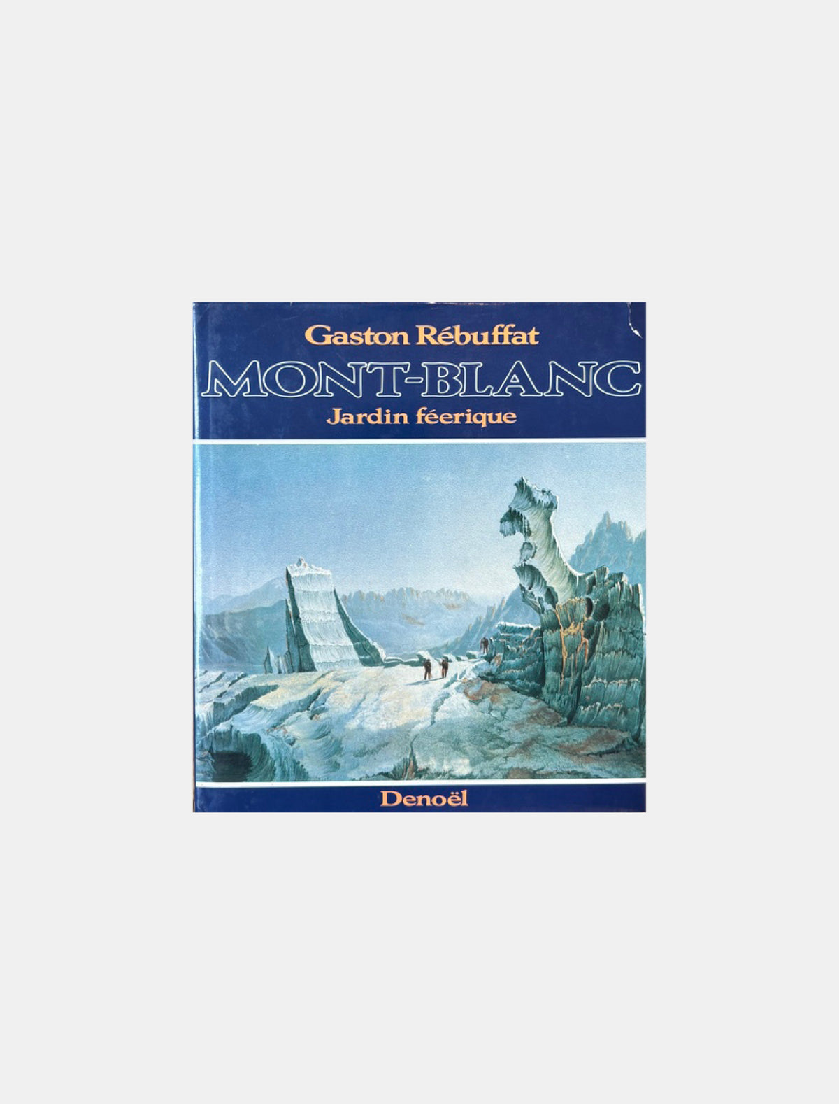 Mont-Blanc, jardin féerique - Gaston Rebuffat (ed Denoel)