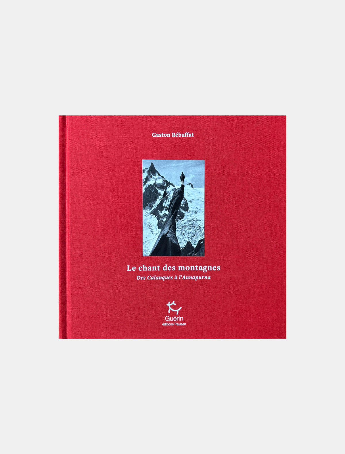 Le chant des montagnes, des calanques à l’ Annapurna- Gaston Rebuffat